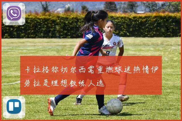 卡拉格称切尔西需重燃球迷热情伊劳拉是理想教练人选