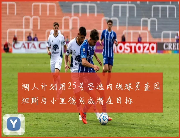 湖人计划用25号签选内线球员奎因坦斯与小里德或成潜在目标