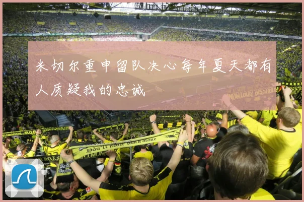 米切尔重申留队决心每年夏天都有人质疑我的忠诚